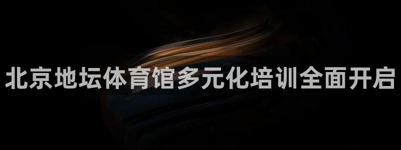 耀世国际平台正规吗可靠吗知乎：北京地坛体育馆多元化培训全面开